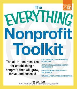 The Everything Nonprofit Toolkit: The All-In-One Resource for Establishing a Nonprofit That Will Grow, Thrive, and Succeed [With CDROM] by Jim Goettler