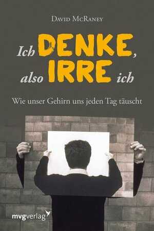 Ich denke, also irre ich: Wie unser Gehirn uns jeden Tag täuscht by David McRaney