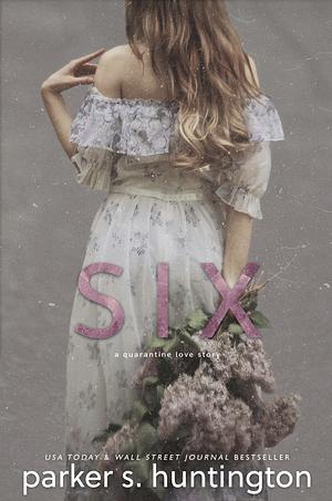 Six: A Quarantine Love Story by Parker S. Huntington