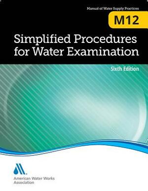 Simplified Procedures for Water Examination (M12): Awwa Manual of Practice by Linda Geddes, Kimberly Kunihiro, Elizabeth Turner