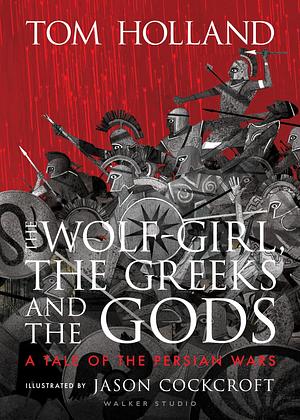 The Wolf-Girl, the Greeks and the Gods: a Tale of the Persian Wars by Tom Holland