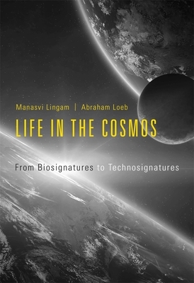 Life in the Cosmos: From Biosignatures to Technosignatures by Manasvi Lingam, Abraham Loeb