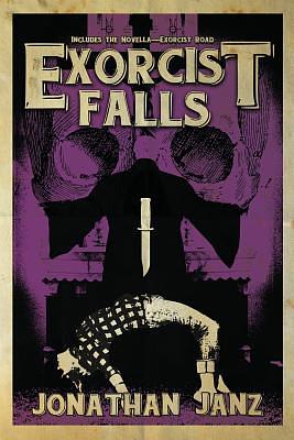 Exorcist Falls: Includes the novella Exorcist Road by Jonathan Janz