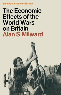 The Economic Effects Of The Two World Wars On Britain by Alan S. Milward