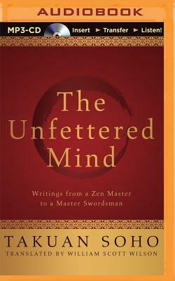 The Unfettered Mind: Writings from a Zen Master to a Master Swordsman by Takuan Soho