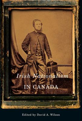 Irish Nationalism in Canada by David A. Wilson