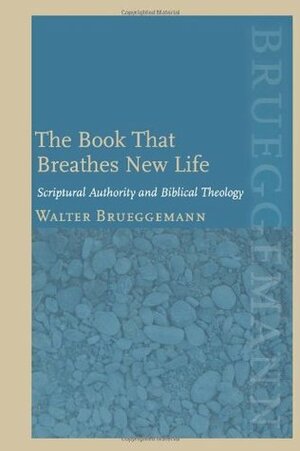 The Book That Breathes New Life: Scriptural Authority and Biblical Theology by Walter Brueggemann, Patrick D. Miller