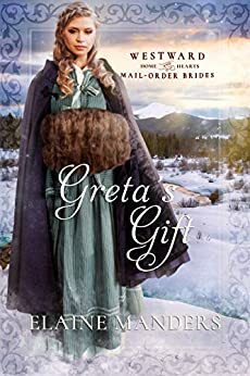 Greta's Gift (Westward Home and Hearts Mail-Order Brides Book 13) by Elaine Manders