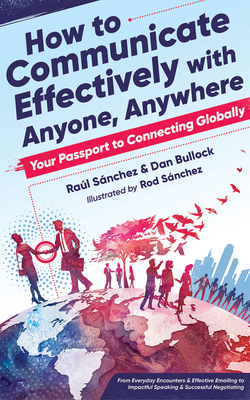 How to Communicate Effectively with Anyone, Anywhere: Your Passport to Connecting Globally by Raúl Sánchez, Dan Bullock