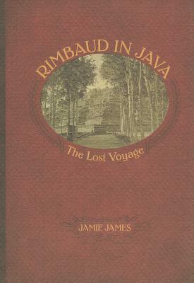 Rimbaud in Java: The Lost Voyage by Jamie James