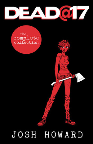 Dead @ 17: The Complete Collection by Josh Howard
