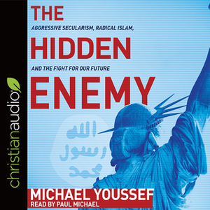 The Hidden Enemy: Aggressive Secularism, Radical Islam, and the Fight for Our Future by Michael Youssef