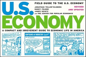 Field Guide to the U.S. Economy: A Compact and Irreverent Guide to Ecnomic Life in America by Nancy Folbre, Jonathan Teller-Elsberg, James Heintz