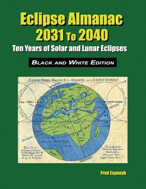 Eclipse Almanac 2031 to 2040 - Black and White Edition by Fred Espenak