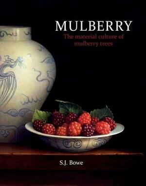 Mulberry: The Material Culture of Mulberry Trees by Stephen Bowe