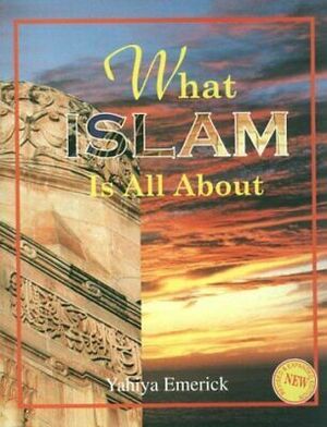 What Islam is All about by Yahiya Emerick