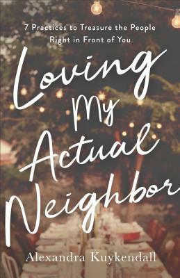 Loving My Actual Neighbor by Alexandra Kuykendall