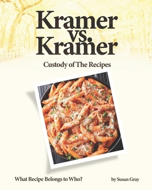 Kramer vs. Kramer - Custody of The Recipes: What Recipe Belongs to Who? by Susan Gray