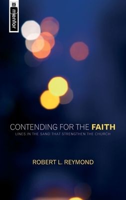 Contending for the Faith: Lines in the Sand That Strengthen the Church by Robert L. Reymond