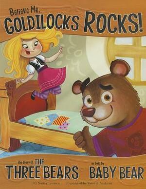 Believe Me, Goldilocks Rocks!: The Story of the Three Bears as Told by Baby Bear by Nancy Loewen, Tatevik Avakyan