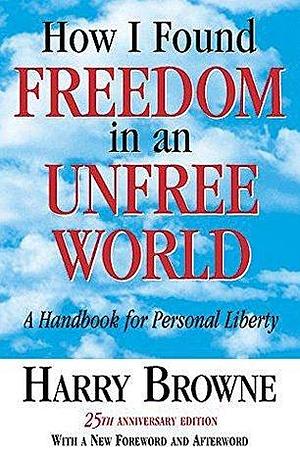 How I Found Freedom in an Unfree World by Harry Browne