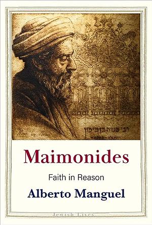 Maimonides: Faith in Reason  by Alberto Manguel