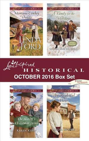 Harlequin Love Inspired Historical October 2016 Box Set: Montana Cowboy Daddy\\The Sheriff's Christmas Twins\\A Family for the Holidays\\The Rightful Heir by Angel Moore, Sherri Shackelford, Karen Kirst, Linda Ford