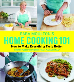 Sara Moulton's Home Cooking 101: How to Make Everything Taste Better by Sara Moulton
