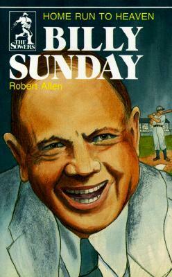Billy Sunday: Home Run to Heaven by Robert A. Allen