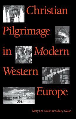 Christian Pilgrimage in Modern Western Europe by Sidney Nolan, Mary Lee Nolan