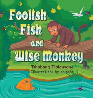 Foolish Fish and Wise Monkey by Tshabang Tlalanyane