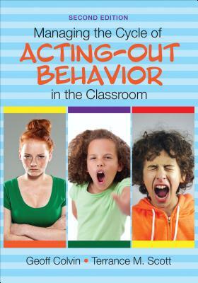 Managing the Cycle of Acting-Out Behavior in the Classroom by Terrance M. Scott, Geoffrey T. Colvin