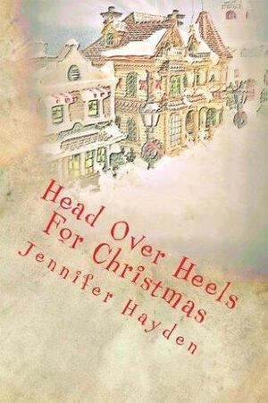 Head Over Heels For Christmas by Jennifer Hayden