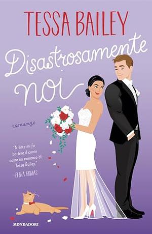 Disastrosamente noi by Tessa Bailey