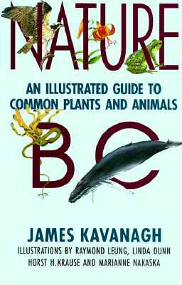 Nature BC: An Illustrated Guide to Common Plants and Animals by James Kavanagh