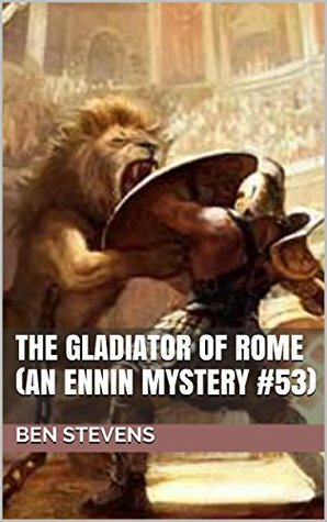The Gladiator of Rome: An Ennin Mystery #53 by Ben Stevens