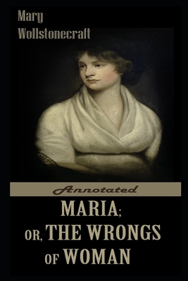 Maria: Or, The Wrongs Of Woman By Mary Wollstonecraft Illustrated Edition by Mary Wollstonecraft