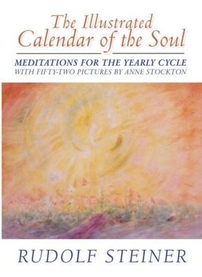 The Illustrated Calendar of the Soul: With 52 Pictures by Anne Stockton: Meditations for the Yearly Cycle by Rudolf Steiner