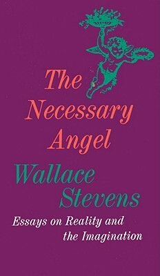 The Necessary Angel: Essays on Reality and the Imagination by Wallace Stevens