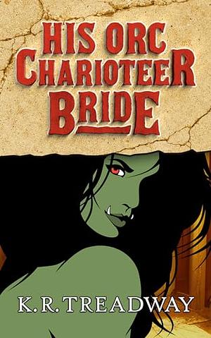 His Orc Charioteer Bride by K.R. Treadway