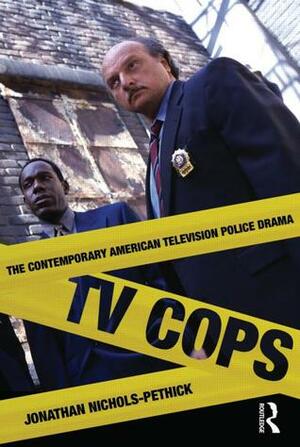 TV Cops: The Contemporary American Television Police Drama by Jonathan Nichols-Pethick