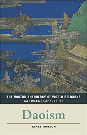 The Norton Anthology of World Religions: Daoism by Jack Miles, James Robson