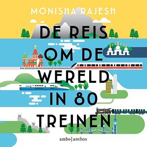 De reis om de wereld in 80 treinen by Monisha Rajesh