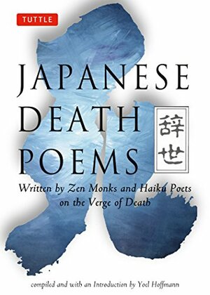 Japanese Death Poems: Written by Zen Monks and Haiku Poets on the Verge of Death by Yoel Hoffmann