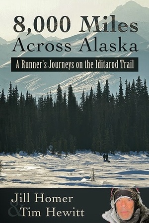 8,000 Miles Across Alaska: A Runner's Journeys on the Iditarod Trail by Tim Hewitt, Jill Homer