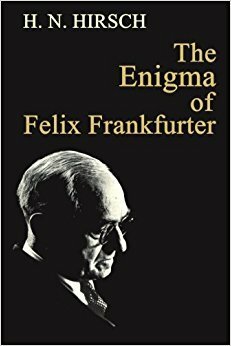 Enigma Of Felix Frankfurter by H.N. Hirsch