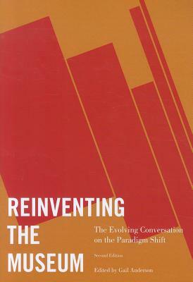 Reinventing the Museum: The Evolving Conversation on the Paradigm Shift, Second Edition by Gail Anderson