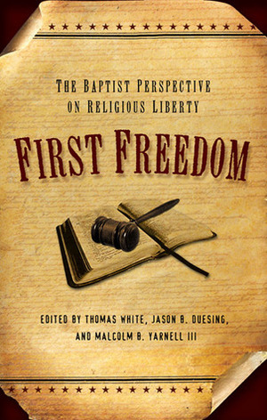 First Freedom: The Baptist Perspective on Religious Liberty by Jason G. Duesing, Thomas White, Malcolm B. Yarnell