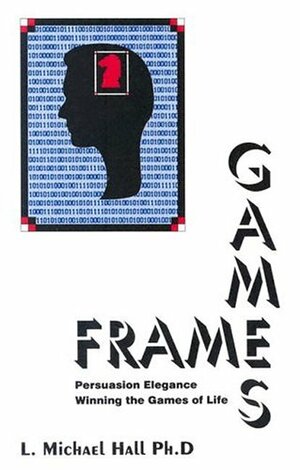 Frame Games: Persuasion Excellence by L. Michael Hall