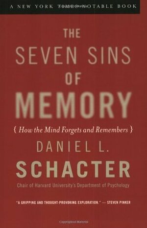 The Seven Sins of Memory: How the Mind Forgets and Remembers by Daniel L. Schacter